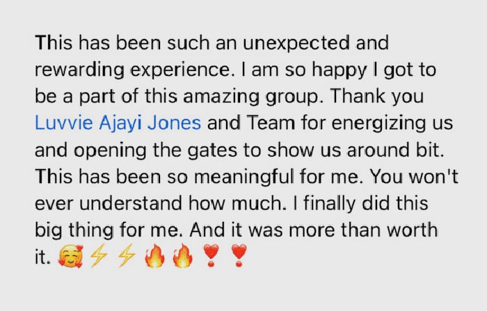 Gray speech bubble with testimonial text that says "This has been such an unexpected and rewarding experience. I am so happy I got to be a part of this amazing group. Thank you Luvvie Ajayi Jones and Team for energizing us and opening the gates to show us around bit. This has been so meaningful for me. You won't ever understand how much. I finally did this big thing for me. And it was more than worth it."